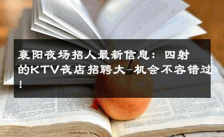 襄阳夜场招人最新信息：四射的KTV夜店招聘大-机会不容错过！ 