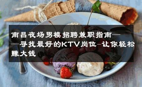 南昌夜场男模招聘兼职指南——寻找最好的KTV岗位-让你轻松赚大钱 