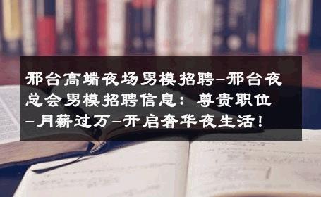 邢台高端夜场男模招聘-邢台夜总会男模招聘信息：尊贵职位-月薪过万-开启奢华夜生活！ 