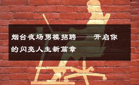 烟台夜场男模招聘——开启你的闪亮人生新篇章 