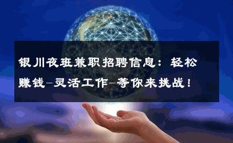 银川夜班兼职招聘信息：轻松赚钱-灵活工作-等你来挑战！ 