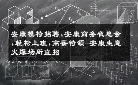 安康模特招聘,安康商务夜总会,轻松上班,高薪待领-安康生意火爆场所直招