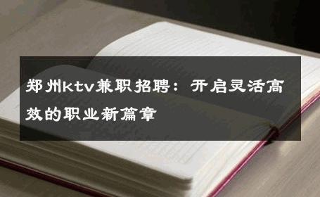 郑州ktv兼职招聘：开启灵活高效的职业新篇章 