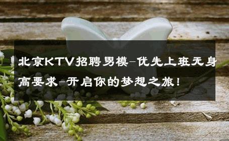 北京KTV招聘男模-优先上班无身高要求-开启你的梦想之旅！ 