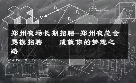 郑州夜场长期招聘-郑州夜总会男模招聘——成就你的梦想之路 