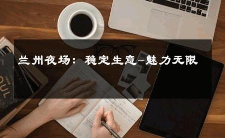 兰州夜场：稳定生意-魅力无限 