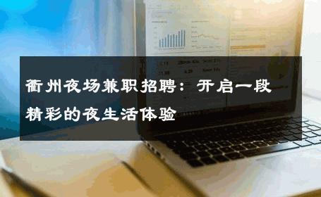 衢州夜场兼职招聘：开启一段精彩的夜生活体验 