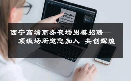 西宁高端商务夜场男模招聘——顶级场所邀您加入-共创辉煌 