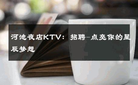 河池夜店KTV：招聘-点亮你的星辰梦想 
