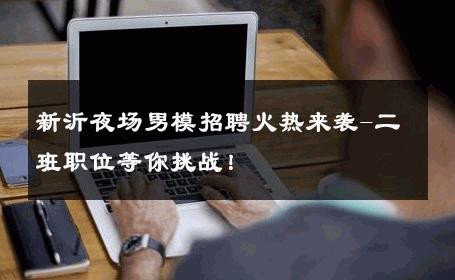 新沂夜场男模招聘火热来袭-二班职位等你挑战！ 