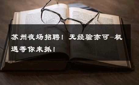 苏州夜场招聘！无经验亦可-机遇等你来抓！ 