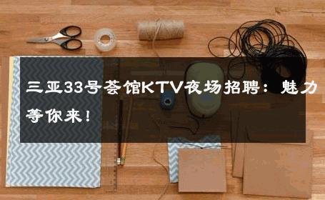 三亚33号荟馆KTV夜场招聘：魅力等你来！ 