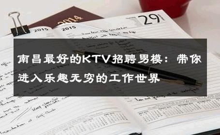 南昌最好的KTV招聘男模：带你进入乐趣无穷的工作世界 