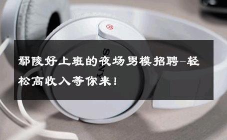 鄢陵好上班的夜场男模招聘-轻松高收入等你来！ 