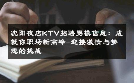 沈阳夜店KTV招聘男模信息：成就你职场新高峰-迎接激情与梦想的挑战 