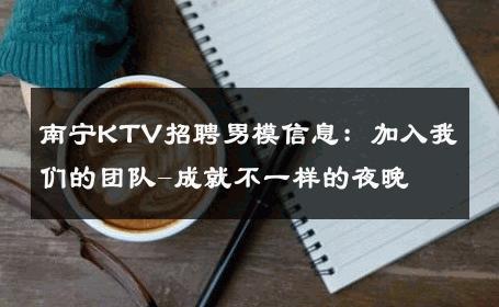 南宁KTV招聘男模信息：加入我们的团队-成就不一样的夜晚 