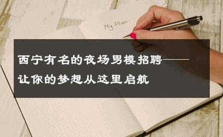 西宁有名的夜场男模招聘——让你的梦想从这里启航 