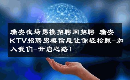 瑞安夜场男模招聘网招聘-瑞安KTV招聘男模信息让你轻松赚-加入我们-开启之路！ 