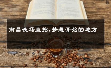 南昌夜场直招,梦想开始的地方 