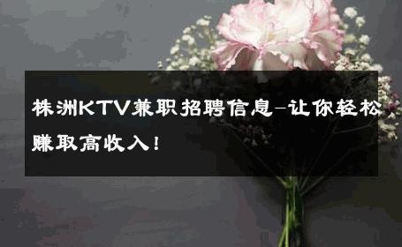株洲KTV兼职招聘信息-让你轻松赚取高收入！ 