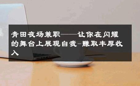 青田夜场兼职——让你在闪耀的舞台上展现自我-赚取丰厚收入 