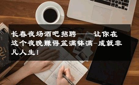 长春夜场酒吧招聘——让你在这个夜晚赚得盆满钵满-成就非凡人生！ 