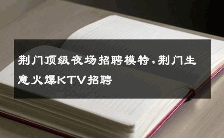 荆门顶级夜场招聘模特,荆门生意火爆KTV招聘