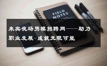 来宾夜场男模招聘网——助力职业发展-成就无限可能 