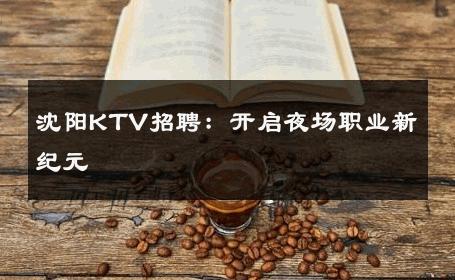 沈阳KTV招聘：开启夜场职业新纪元 