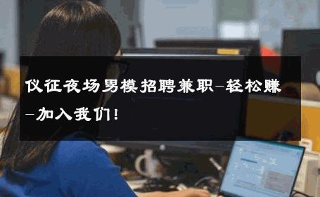 仪征夜场男模招聘兼职-轻松赚-加入我们！ 