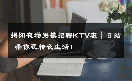 揭阳夜场男模招聘KTV班｜日结-带你玩转夜生活！ 