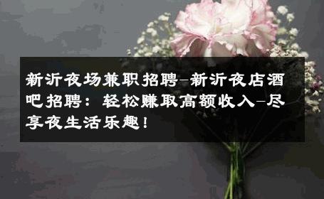 新沂夜场兼职招聘-新沂夜店酒吧招聘：轻松赚取高额收入-尽享夜生活乐趣！ 