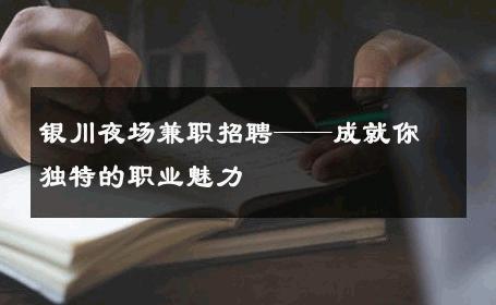 银川夜场兼职招聘——成就你独特的职业魅力 