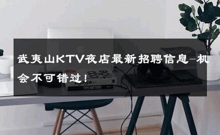 武夷山KTV夜店最新招聘信息-机会不可错过！ 