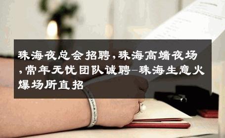 珠海夜总会招聘,珠海高端夜场,常年无忧团队诚聘-珠海生意火爆场所直招
