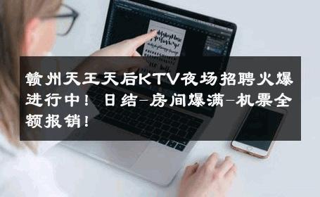 赣州天王天后KTV夜场招聘火爆进行中！日结-房间爆满-机票全额报销！ 