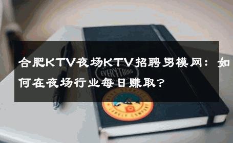 合肥KTV夜场KTV招聘男模网：如何在夜场行业每日赚取？ 
