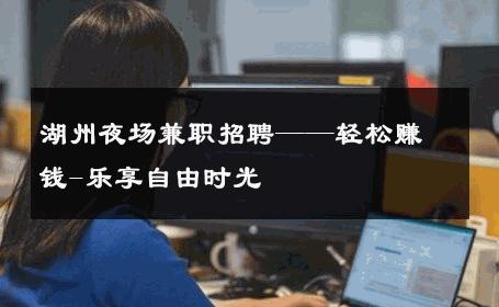 湖州夜场兼职招聘——轻松赚钱-乐享自由时光 