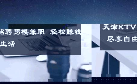 天津KTV招聘男模兼职-轻松赚钱-尽享自由生活 