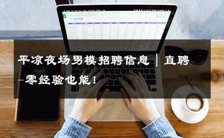 平凉夜场男模招聘信息｜直聘-零经验也能！ 