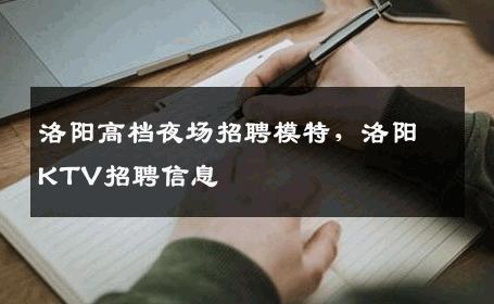 洛阳高档夜场招聘模特，洛阳KTV招聘信息