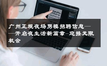 广州正规夜场男模招聘信息——开启夜生活新篇章-迎接无限机会 