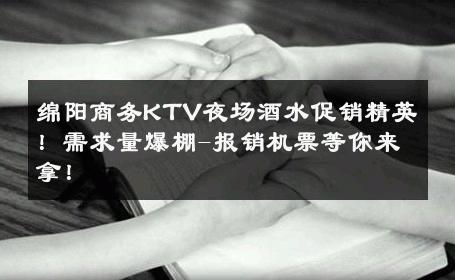 绵阳商务KTV夜场酒水促销精英！需求量爆棚-报销机票等你来拿！ 