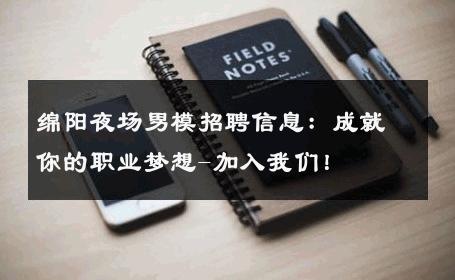 绵阳夜场男模招聘信息：成就你的职业梦想-加入我们！ 