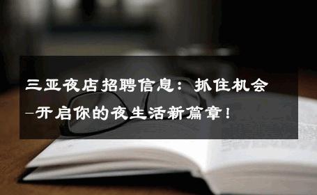 三亚夜店招聘信息：抓住机会-开启你的夜生活新篇章！ 