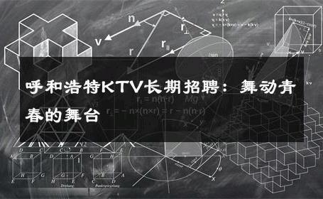 呼和浩特KTV长期招聘：舞动青春的舞台 