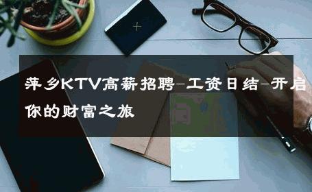 萍乡KTV高薪招聘-工资日结-开启你的财富之旅 
