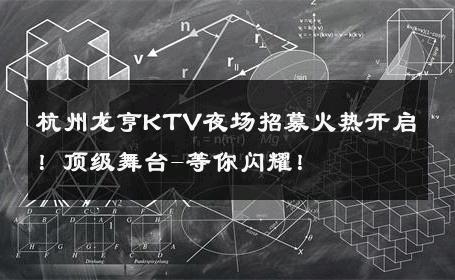 杭州龙亨KTV夜场招募火热开启！顶级舞台-等你闪耀！ 
