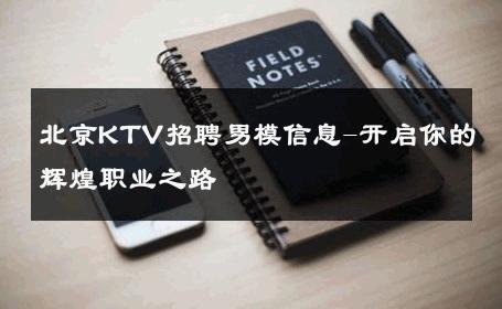 北京KTV招聘男模信息-开启你的辉煌职业之路 