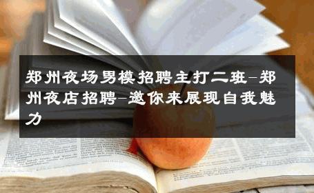 郑州夜场男模招聘主打二班-郑州夜店招聘-邀你来展现自我魅力 